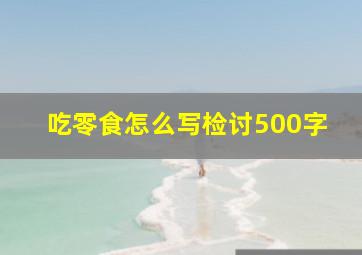 吃零食怎么写检讨500字