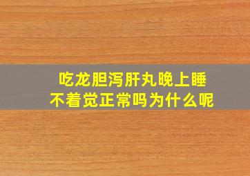 吃龙胆泻肝丸晚上睡不着觉正常吗为什么呢