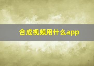 合成视频用什么app