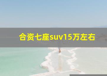 合资七座suv15万左右