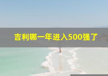 吉利哪一年进入500强了