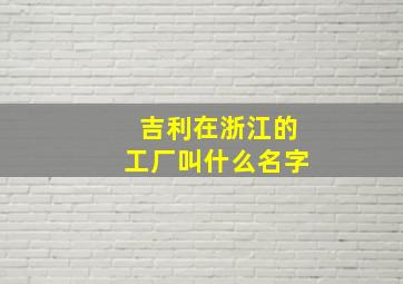 吉利在浙江的工厂叫什么名字