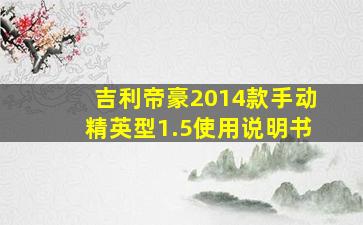 吉利帝豪2014款手动精英型1.5使用说明书