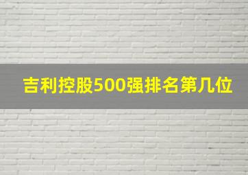 吉利控股500强排名第几位