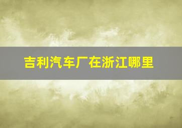 吉利汽车厂在浙江哪里