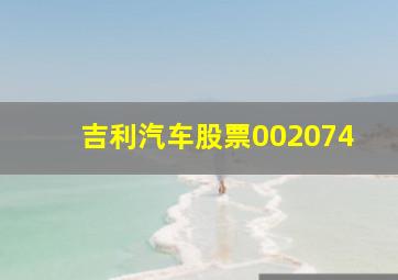 吉利汽车股票002074