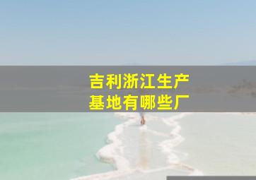 吉利浙江生产基地有哪些厂