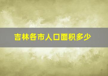 吉林各市人口面积多少