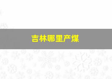 吉林哪里产煤