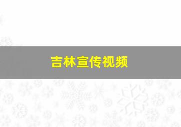 吉林宣传视频