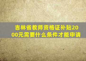 吉林省教师资格证补贴2000元需要什么条件才能申请