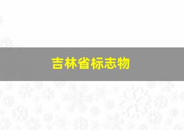 吉林省标志物