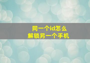 同一个id怎么解锁另一个手机