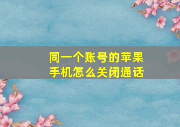 同一个账号的苹果手机怎么关闭通话