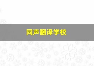 同声翻译学校