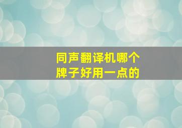 同声翻译机哪个牌子好用一点的