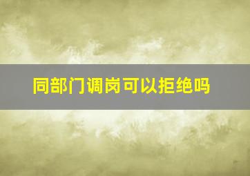 同部门调岗可以拒绝吗