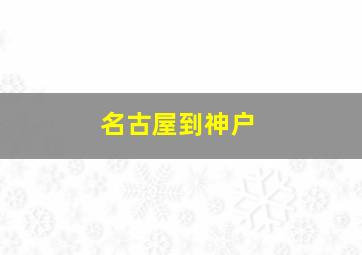 名古屋到神户