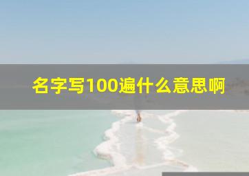 名字写100遍什么意思啊