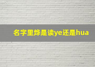 名字里烨是读ye还是hua