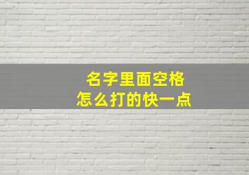 名字里面空格怎么打的快一点