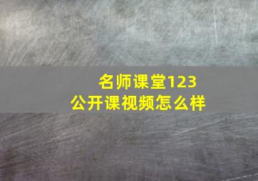 名师课堂123公开课视频怎么样