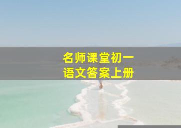 名师课堂初一语文答案上册