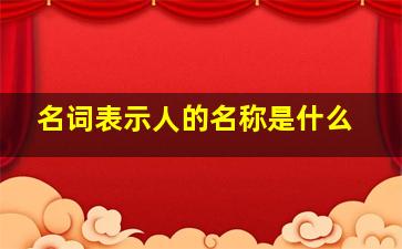 名词表示人的名称是什么