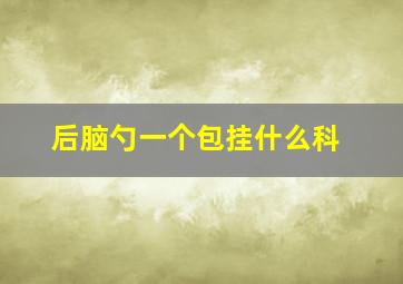 后脑勺一个包挂什么科