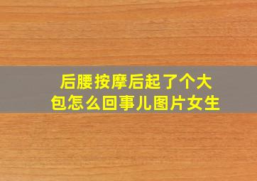 后腰按摩后起了个大包怎么回事儿图片女生