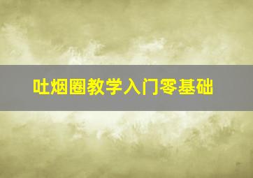 吐烟圈教学入门零基础