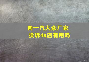 向一汽大众厂家投诉4s店有用吗