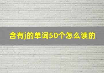 含有j的单词50个怎么读的