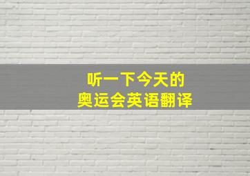 听一下今天的奥运会英语翻译