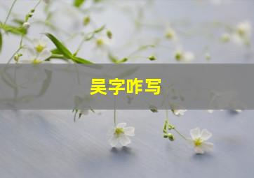 吴字咋写