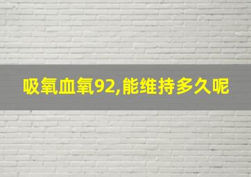 吸氧血氧92,能维持多久呢