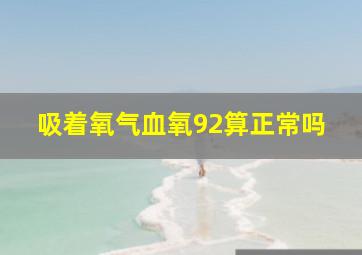 吸着氧气血氧92算正常吗