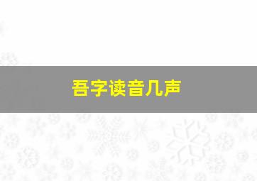 吾字读音几声