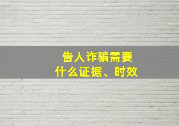 告人诈骗需要什么证据、时效