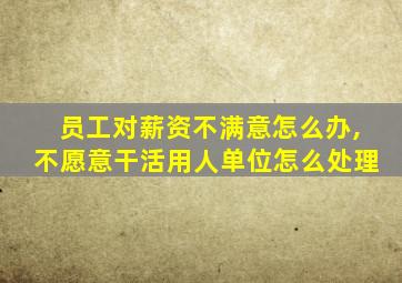 员工对薪资不满意怎么办,不愿意干活用人单位怎么处理