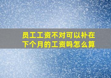 员工工资不对可以补在下个月的工资吗怎么算