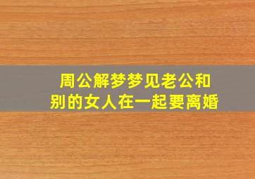 周公解梦梦见老公和别的女人在一起要离婚