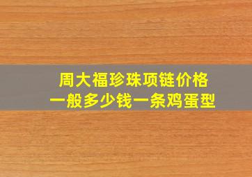 周大福珍珠项链价格一般多少钱一条鸡蛋型