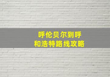 呼伦贝尔到呼和浩特路线攻略