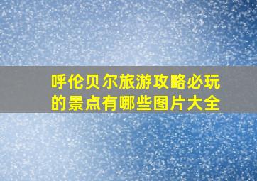 呼伦贝尔旅游攻略必玩的景点有哪些图片大全