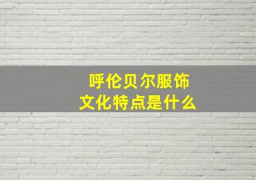 呼伦贝尔服饰文化特点是什么