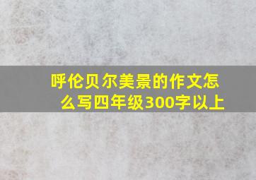 呼伦贝尔美景的作文怎么写四年级300字以上