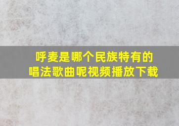 呼麦是哪个民族特有的唱法歌曲呢视频播放下载