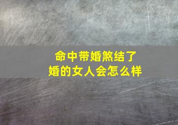 命中带婚煞结了婚的女人会怎么样