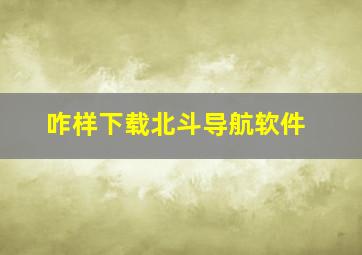 咋样下载北斗导航软件